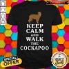 Nice Keep Calm And Walk The Cockapoo Shirt
