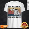 It’s Never A Mannequin Vintage Shirt