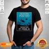 The Deeper You Go The Better It Feels Shirt