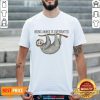Sleepy Sloth Being Awake Is Overrated Shirt
