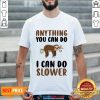 Sloth Anything You Can Do I Can Do Slower Shirt