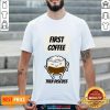 First Coffee Then Discuss Shirt