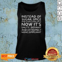 Awesome Instead Of Sugar Spice And Everything Nice Now It'S Salty Defiant And Extremely Noncompliant tank top optimized for display