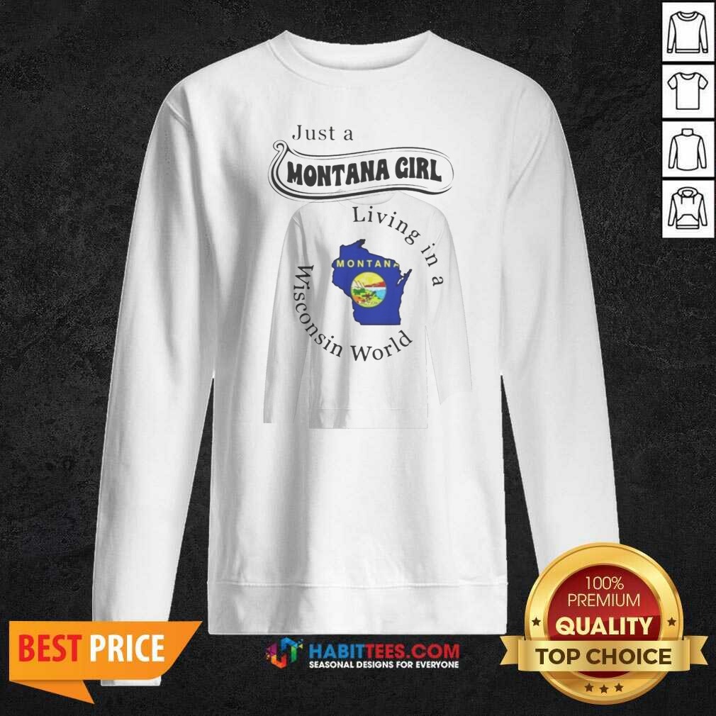 Awesome Just A Montana Girl Living In A Wisconsin World Montana Map shirt optimized on Sweatshirt Awesome Just A Montana Girl Living In A Wisconsin World Montana Map shirt optimized shown as a sweatshirt preview