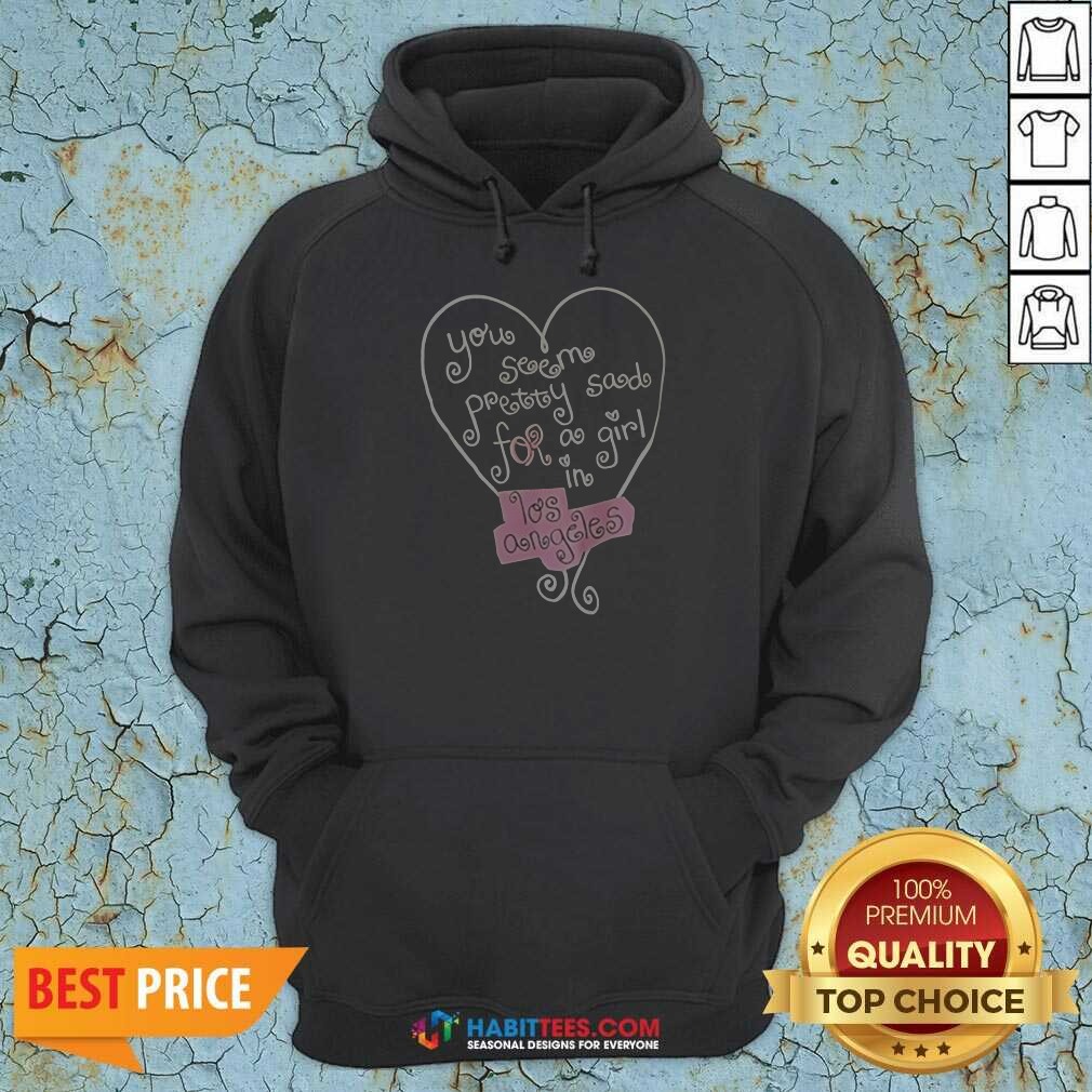 Good Top You Seem Pretty Sad Hoodie Good Top You Seem Pretty Sad Hoodie