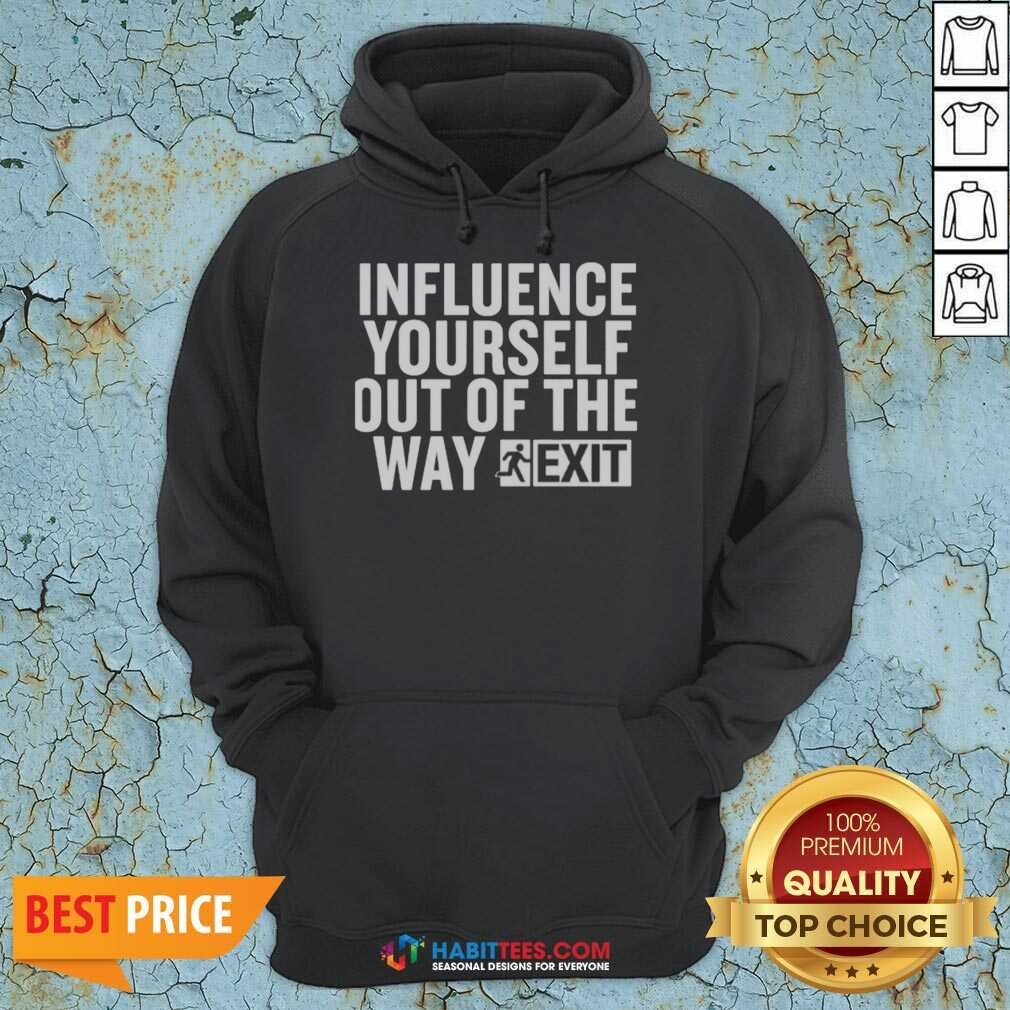 Hot Influence Yourself Out Of The Way Exit shirt optimized on Hoodie Hot Influence Yourself Out Of The Way Exit shirt optimized shown as a hoodie preview