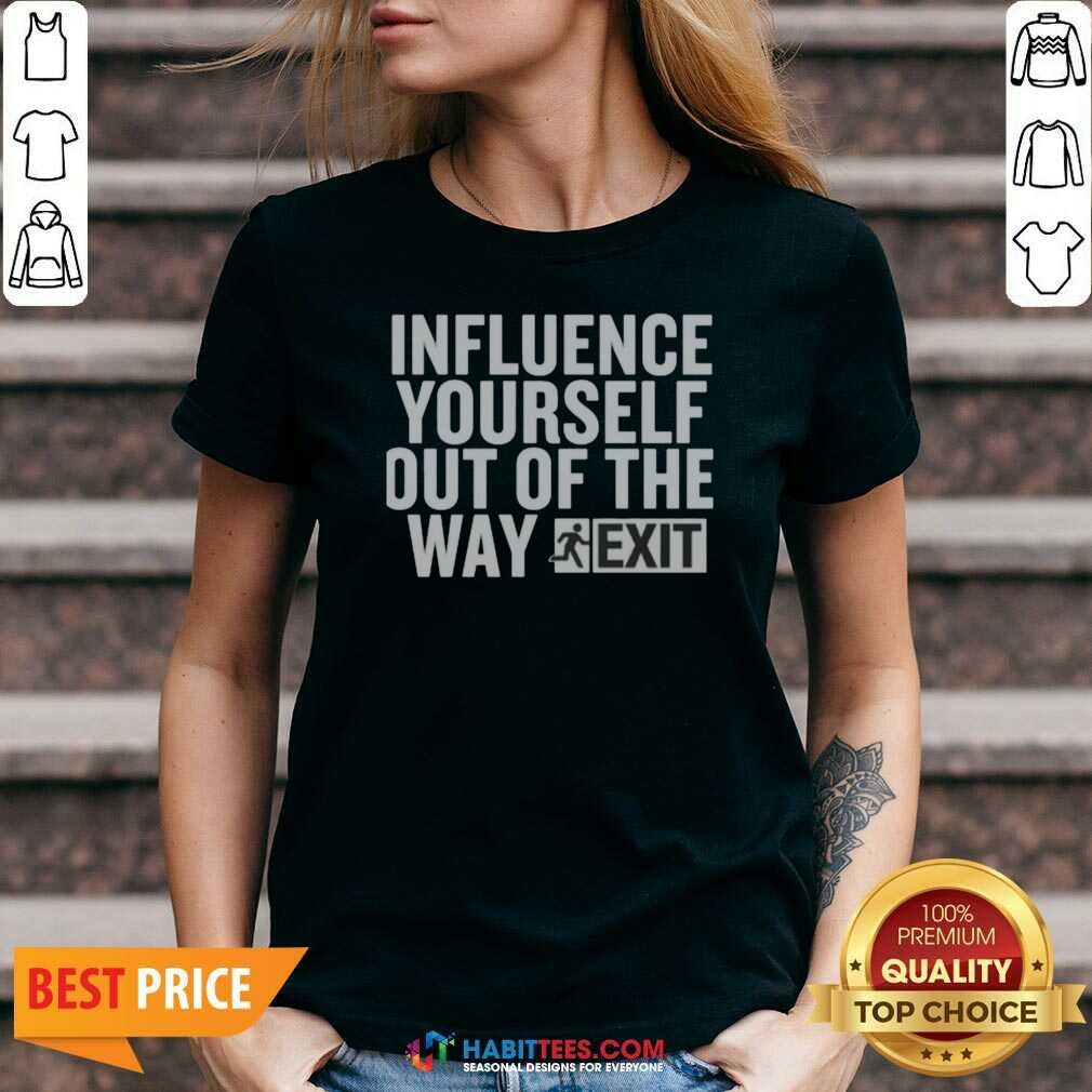 Hot Influence Yourself Out Of The Way Exit shirt optimized on V-Neck Shirt Hot Influence Yourself Out Of The Way Exit shirt optimized shown as a v-neck shirt preview