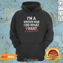Nice I'M A Grown Do What I Want My Daughter Wants Hoodie