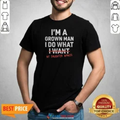 Nice I'M A Grown Do What I Want My Daughter Wants shirt optimized, short sleeve casual tee with bold text design