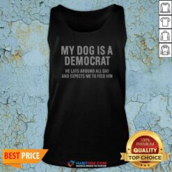 Nice My Dog Is A Democrat He Lays Around All Day Tank Top