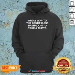 Nice On My Way To The Genderless Bathroom To Take A She It Text Hoodie