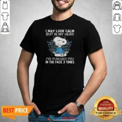 Nice Snoopy I May Look Calm But In My Head I'Ve Punched You In The Face 3 Times