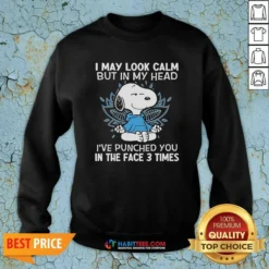 Nice Snoopy I May Look Calm But In My Head I'Ve Punched You In The Face 3 Times Sweatshirt