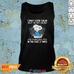 Nice Snoopy I May Look Calm But In My Head I'Ve Punched You In The Face 3 Times Tank Top