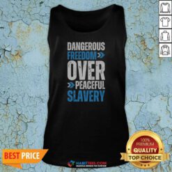 Official Dangerous Freedom Over Peaceful Slavery Quote Typography Inspirational Quote tank top optimized for showcasing inspiration