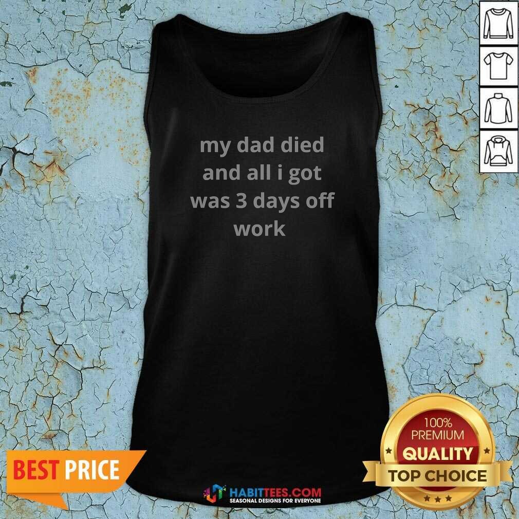 Official My Dad Died And All I Got Was 3 Days Off Work Tank Top