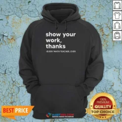 Official Show Your Work Thanks Every Math Teacher Ever Hoodie