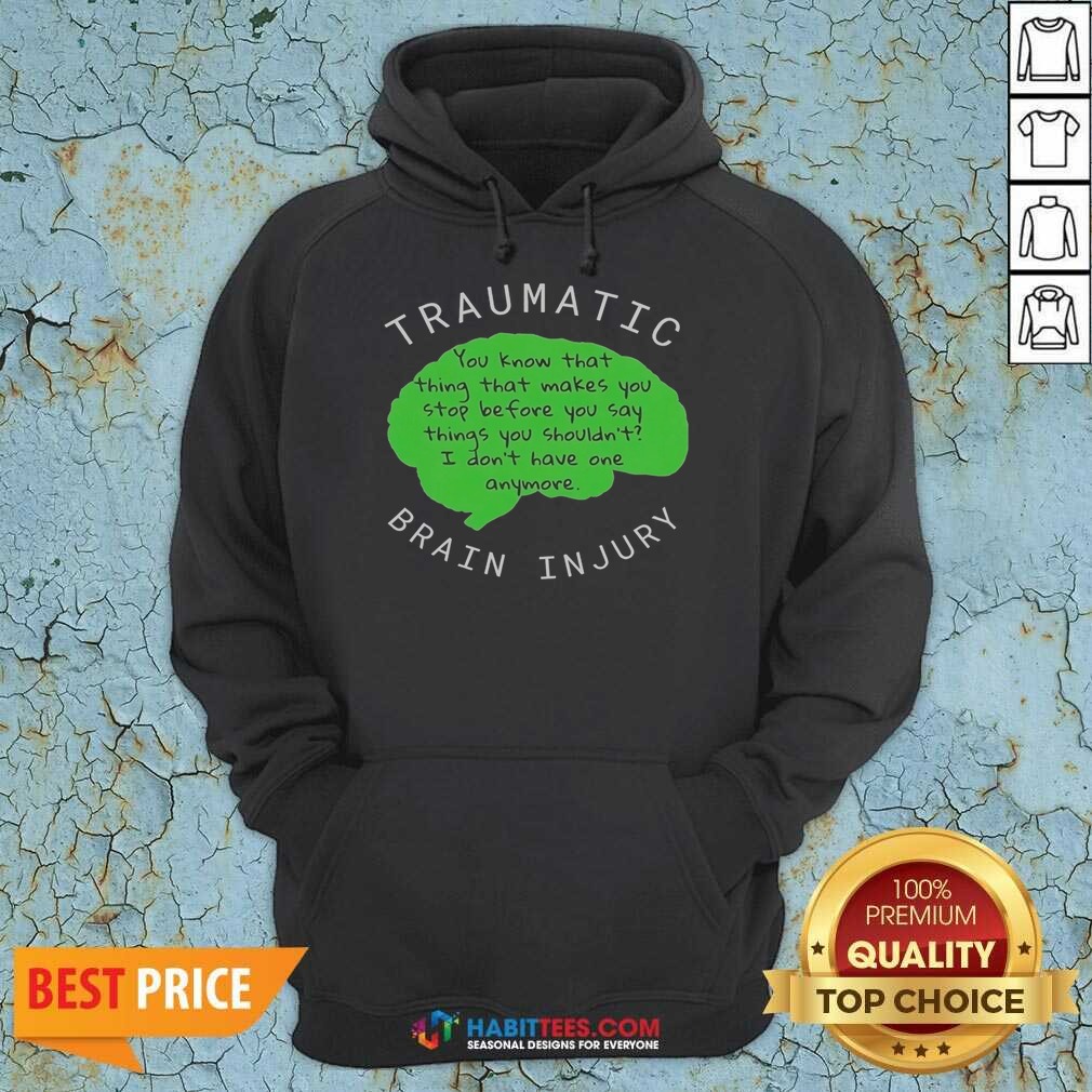 Official Traumatic Brain Injury You Know That Thing That Makes You Stop Before You Say Things You Shouldn'T I Don'T Have One Anymore shirt optimized Official Traumatic Brain Injury You Know That Thing That Makes You Stop Before You Say Things You Shouldn'T I Don'T Have One Anymore shirt optimized