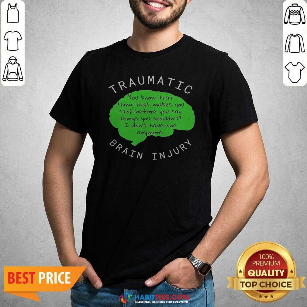 Official Traumatic Brain Injury You Know That Thing That Makes You Stop Before You Say Things You Shouldn'T I Don'T Have One Anymore shirt optimized Official Traumatic Brain Injury You Know That Thing That Makes You Stop Before You Say Things You Shouldn'T I Don'T Have One Anymore shirt optimized