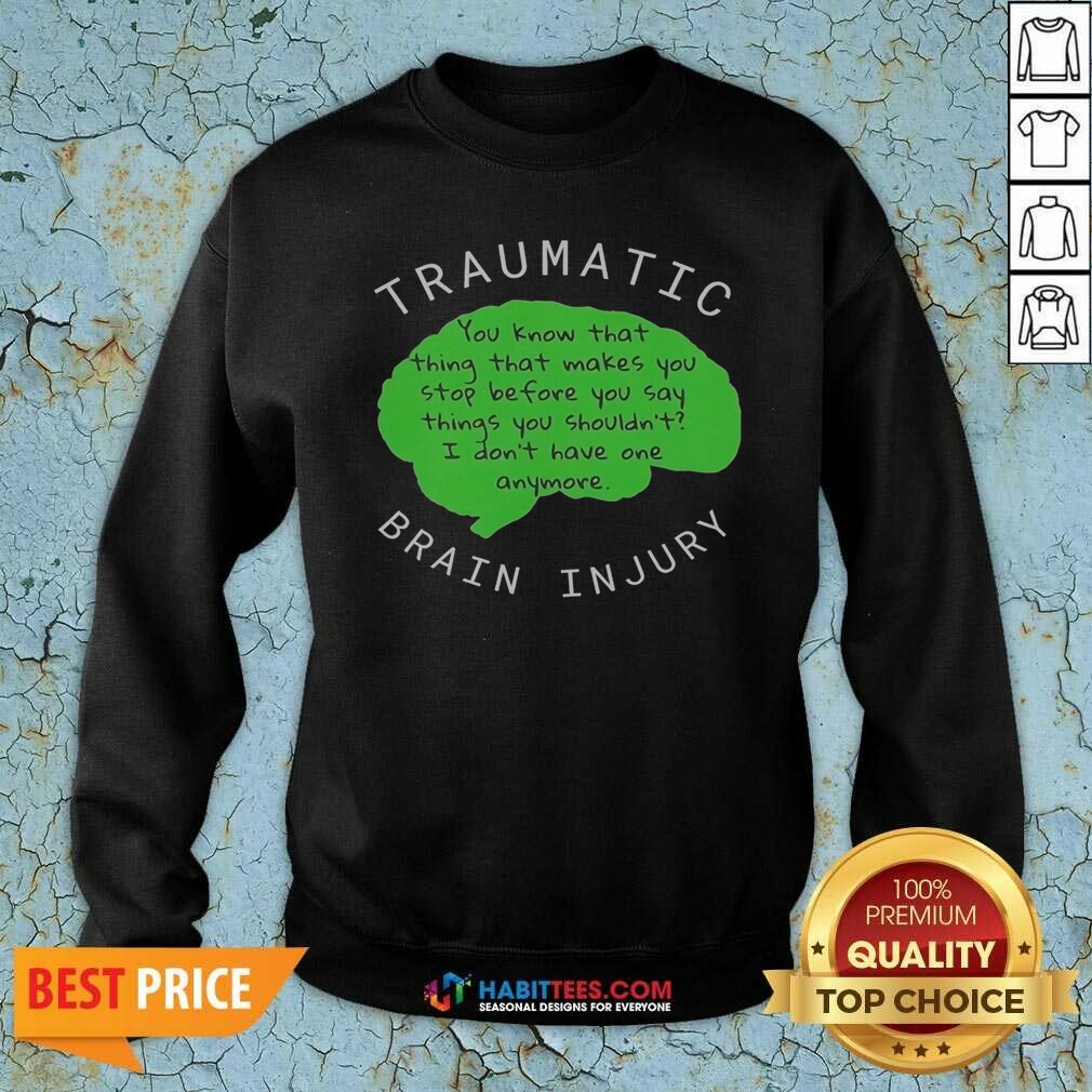 Official Traumatic Brain Injury You Know That Thing That Makes You Stop Before You Say Things You Shouldn'T I Don'T Have One Anymore shirt optimized Official Traumatic Brain Injury You Know That Thing That Makes You Stop Before You Say Things You Shouldn'T I Don'T Have One Anymore shirt optimized