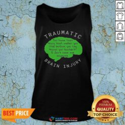 Official Traumatic Brain Injury You Know That Thing That Makes You Stop Before You Say Things You Shouldn'T I Don'T Have One Anymore tank top optimized for showcasing the garment's fit and style.