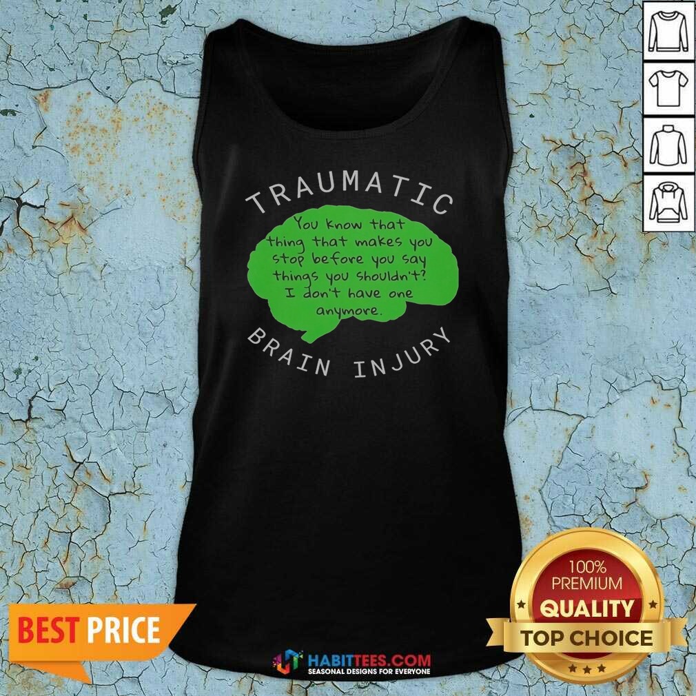 Official Traumatic Brain Injury You Know That Thing That Makes You Stop Before You Say Things You Shouldn'T I Don'T Have One Anymore shirt optimized Official Traumatic Brain Injury You Know That Thing That Makes You Stop Before You Say Things You Shouldn'T I Don'T Have One Anymore shirt optimized