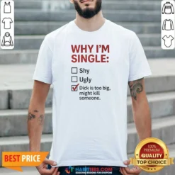 Official Why I'M Single Check Mark Dick Is Too Big Might Kill Someone shirt optimized in black cotton crew neck style