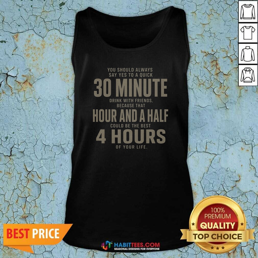 Premium Nice You Should Always Say Yes To A Quick 30 Minnutes Drink Tank Top