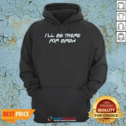 Pretty I'Ll Be There For Brew Hoodie
