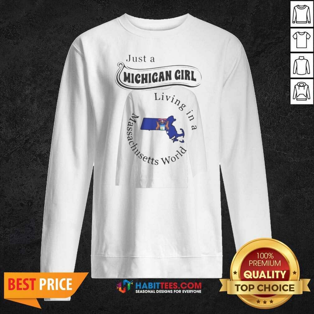 Pretty Just A Michigan Girl Living In A Massachusetts World State Map shirt optimized on Sweatshirt Pretty Just A Michigan Girl Living In A Massachusetts World State Map shirt optimized shown as a sweatshirt preview