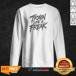 Top Train Like A Freak Sweatshirt