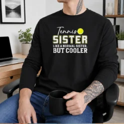 Good Tennis Sister Like A Normal Sister But Cooler Long Sleeve Shirt