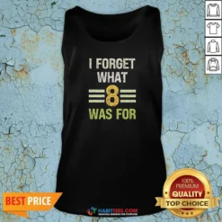Hot I Forget What 8 Was For Bold Statement Text Tank Top