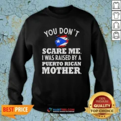 Hot You Don'T Scare Me I Was Raised By A Puerto Rican Mother Sweatshirt