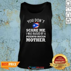 Hot You Don'T Scare Me I Was Raised By A Puerto Rican Mother Tank Top optimized for comfort and style