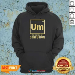 Premium Um The Element Of Confusion Periodic Table Hoodie