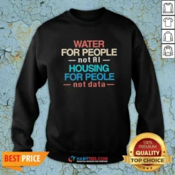 Premium Water For The People Not AI Housing For People Not Data Sweatshirt